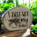 I Just Wet My Plants | Engraved Live Edge Wood Plant Sign