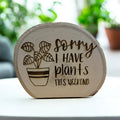 Sorry, I Have Plants This Weekend | Engraved Live Edge Wood Plant Sign